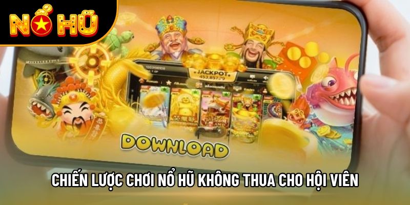 Chiến lược chơi nổ hũ không thua cho hội viên
