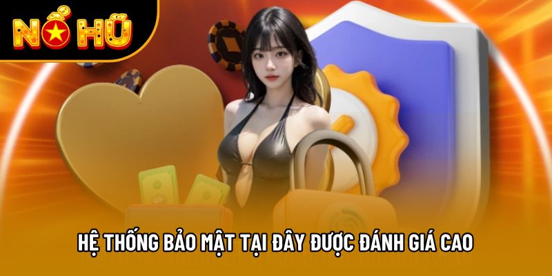Hệ thống bảo mật tại đây được đánh giá cao