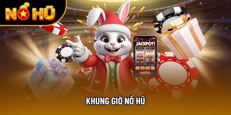 khung giờ nổ hũ