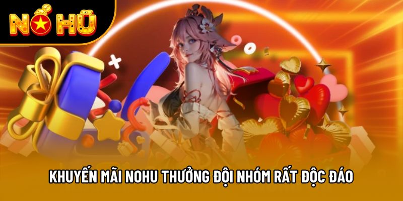 Khuyến mãi NOHU thưởng đội nhóm rất độc đáo