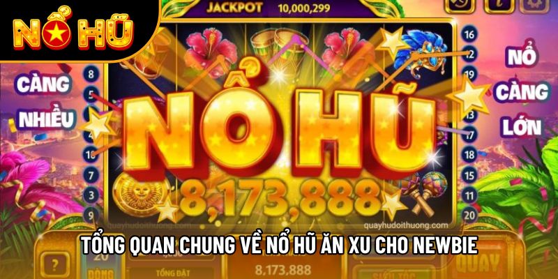 Tổng quan chung về nổ hũ ăn xu cho newbie