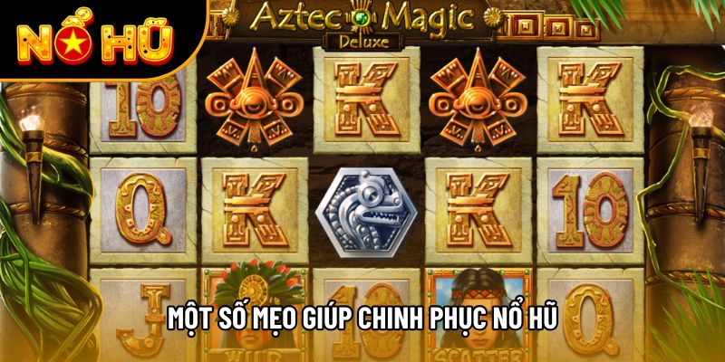 Một số mẹo giúp chinh phục nổ hũ