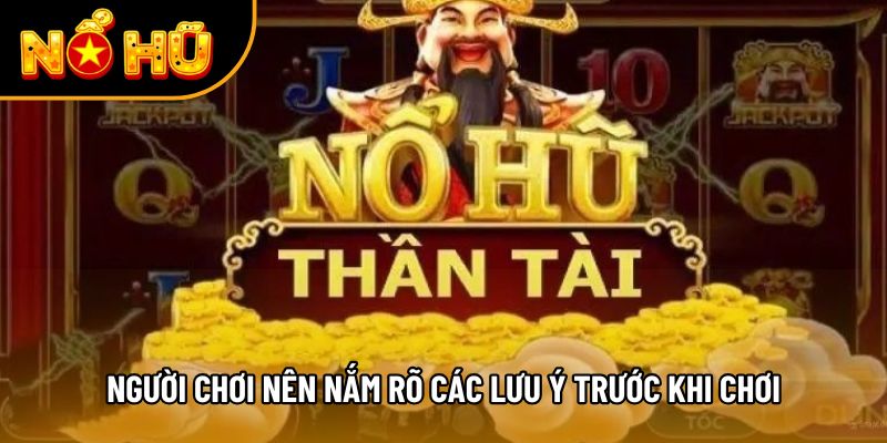 Người chơi nên nắm rõ các lưu ý trước khi chơi