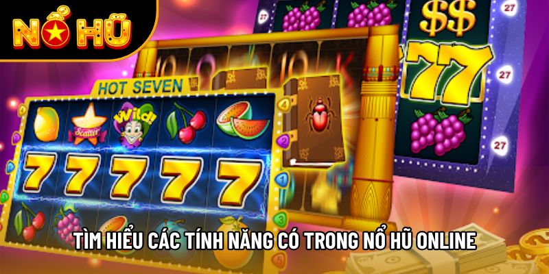 Tìm hiểu các tính năng có trong nổ hũ online