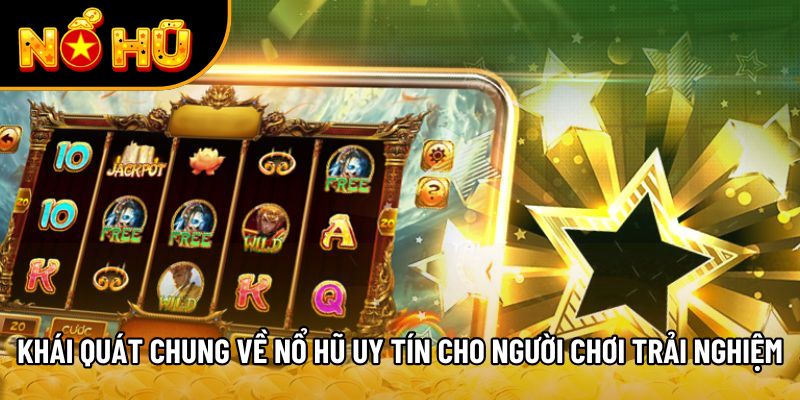 Khái quát chung về nổ hũ uy tín cho người chơi trải nghiệm